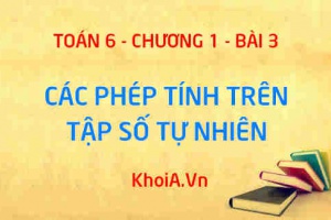 Các phép tính trong tập hợp số tự nhiên, tính chất của phép cộng và phép nhân số tự nhiên - Lý thuyết Toán 6 bài 3